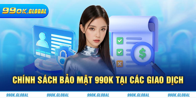 Chính sách bảo mật 99OK tại các giao dịch