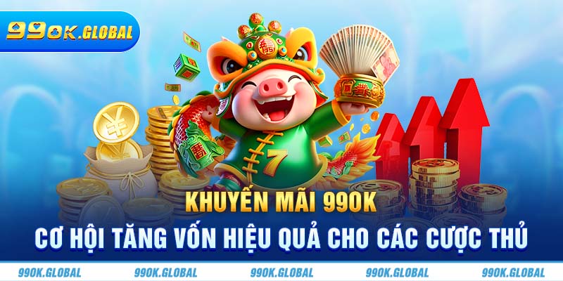 Khuyến Mãi 99OK - Cơ Hội Tăng Vốn Hiệu Quả Cho Các Cược Thủ